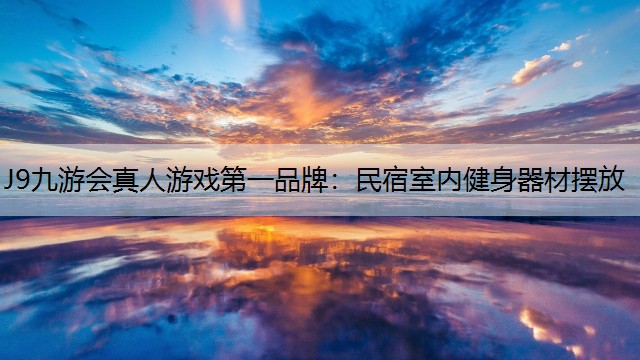J9九游会真人游戏第一品牌：民宿室内健身器材摆放