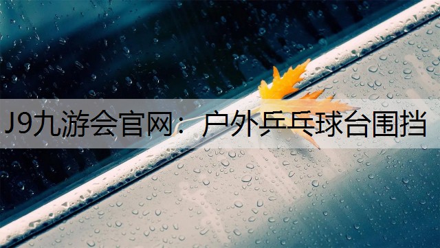J9九游会官网：户外乒乓球台围挡