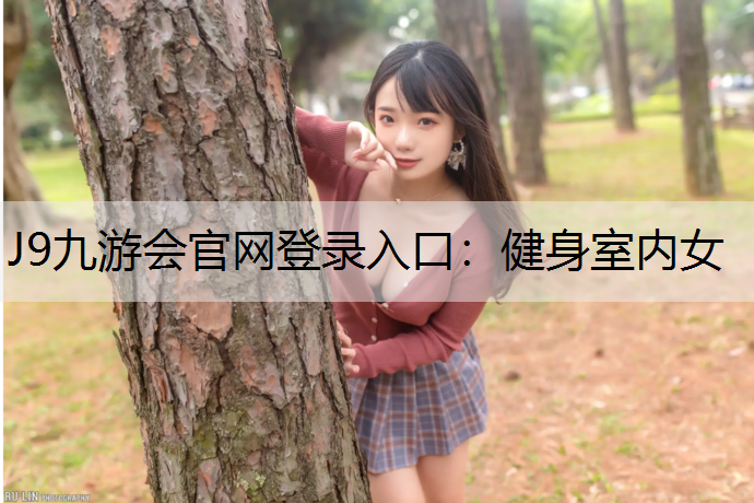J9九游会官网登录入口：健身室内女