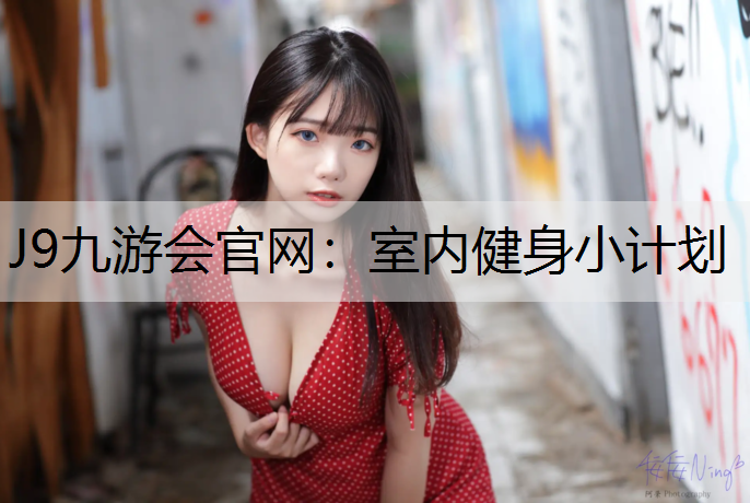 J9九游会官网：室内健身小计划