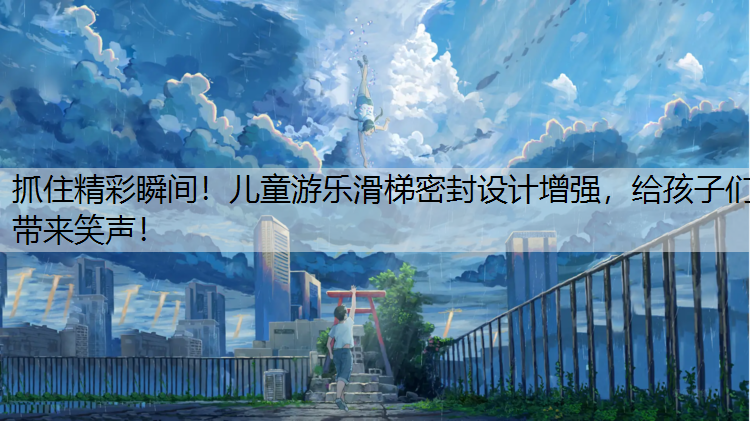 抓住精彩瞬间！儿童游乐滑梯密封设计增强，给孩子们带来笑声！