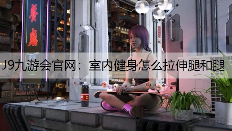 室内健身怎么拉伸腿和腿