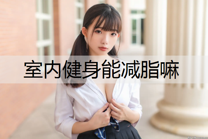 室内健身能减脂嘛