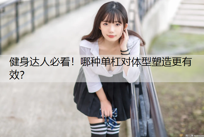 健身达人必看！哪种单杠对体型塑造更有效？